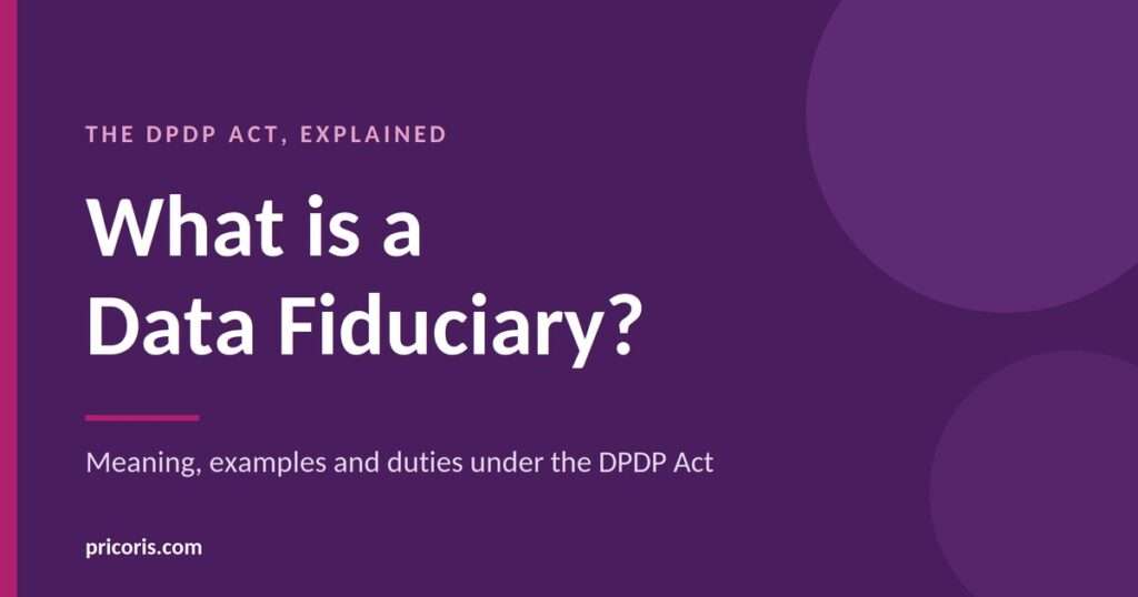 What is a Data Fiduciary under the DPDP Act: meaning, examples and duties